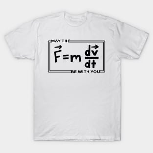 May the F=m dv/dt Be With You T-Shirt